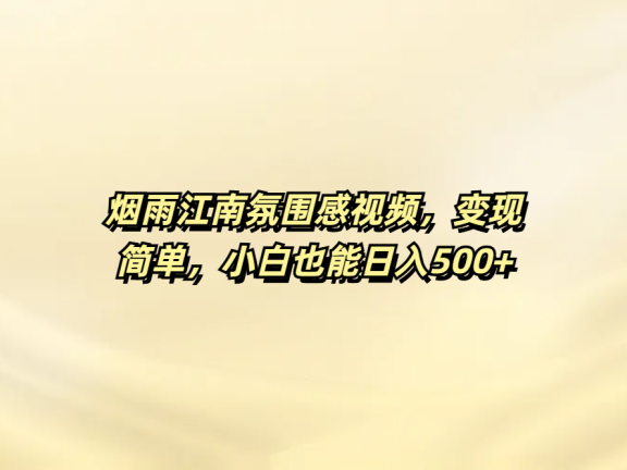 烟雨江南氛围感视频,变现简单,小白也能日入500+