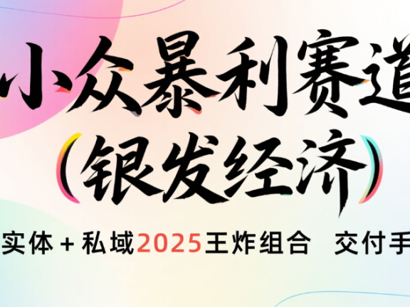 楠—小众暴利赛道（银发经济）实体+私域2025王炸组合  交付手册